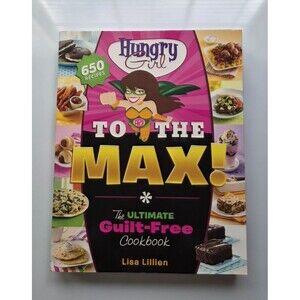 Hungry Girl to the Max!: The Ultimate Guilt-Free Cookbook - Lillien, Lisa - ...